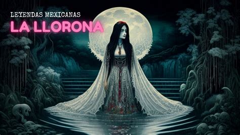  ¡La Llorona: Una Leyenda Mexicana de Amor, Pérdida y la Búsqueda Eterna del Perdón!