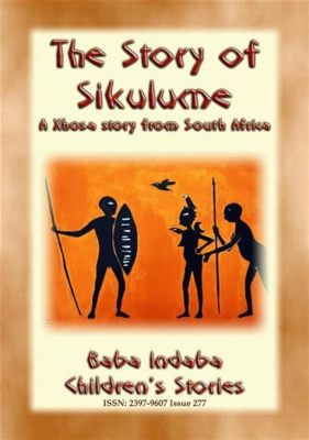  ¿Xhosan Tales: Una Mirada al Folclore de la Sudáfrica Ancestral?